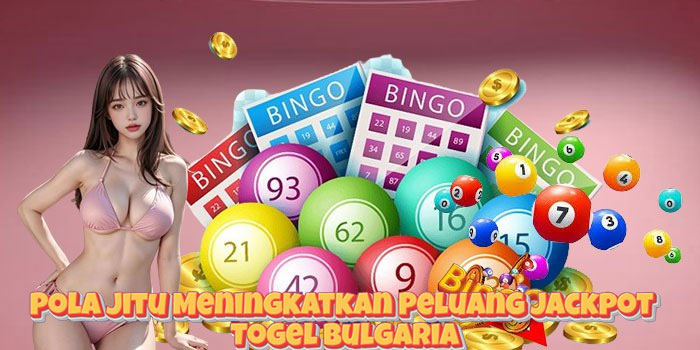 Pola Jitu Meningkatkan Peluang Jackpot Togel Bulgaria