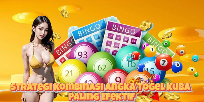 Strategi Kombinasi Angka Togel Kuba Paling Efektif